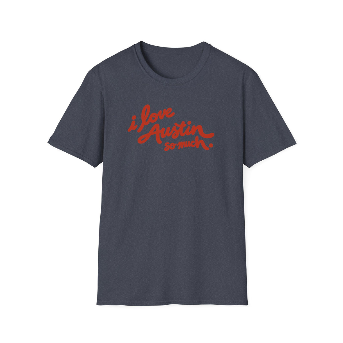 I Love Austin So Much T-Shirt – Classic Tee