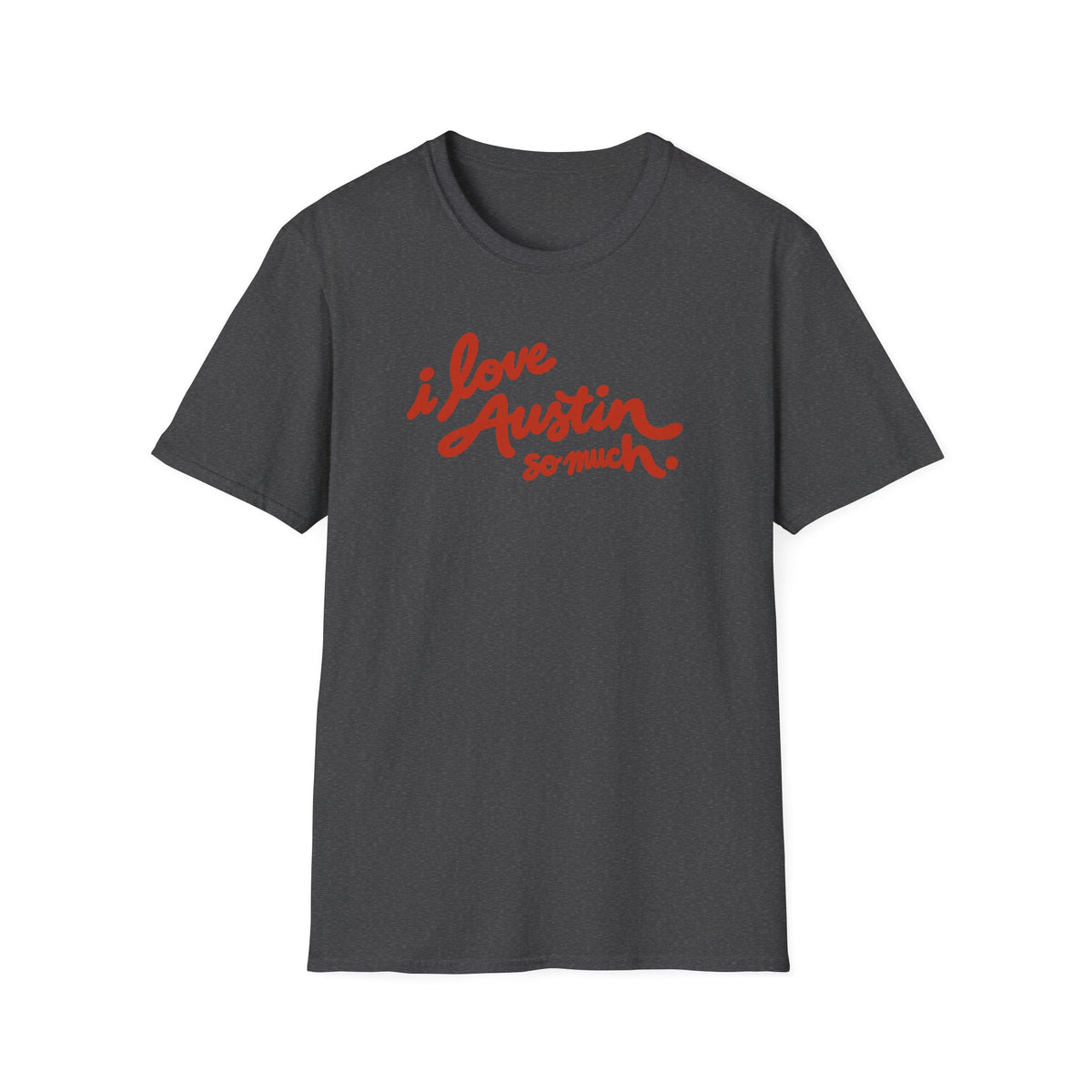I Love Austin So Much T-Shirt – Classic Tee