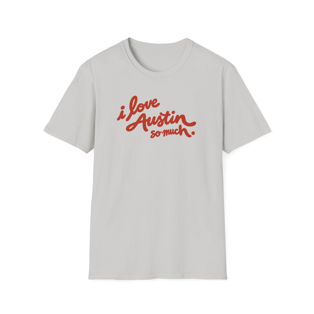 I Love Austin So Much T-Shirt – Classic Tee