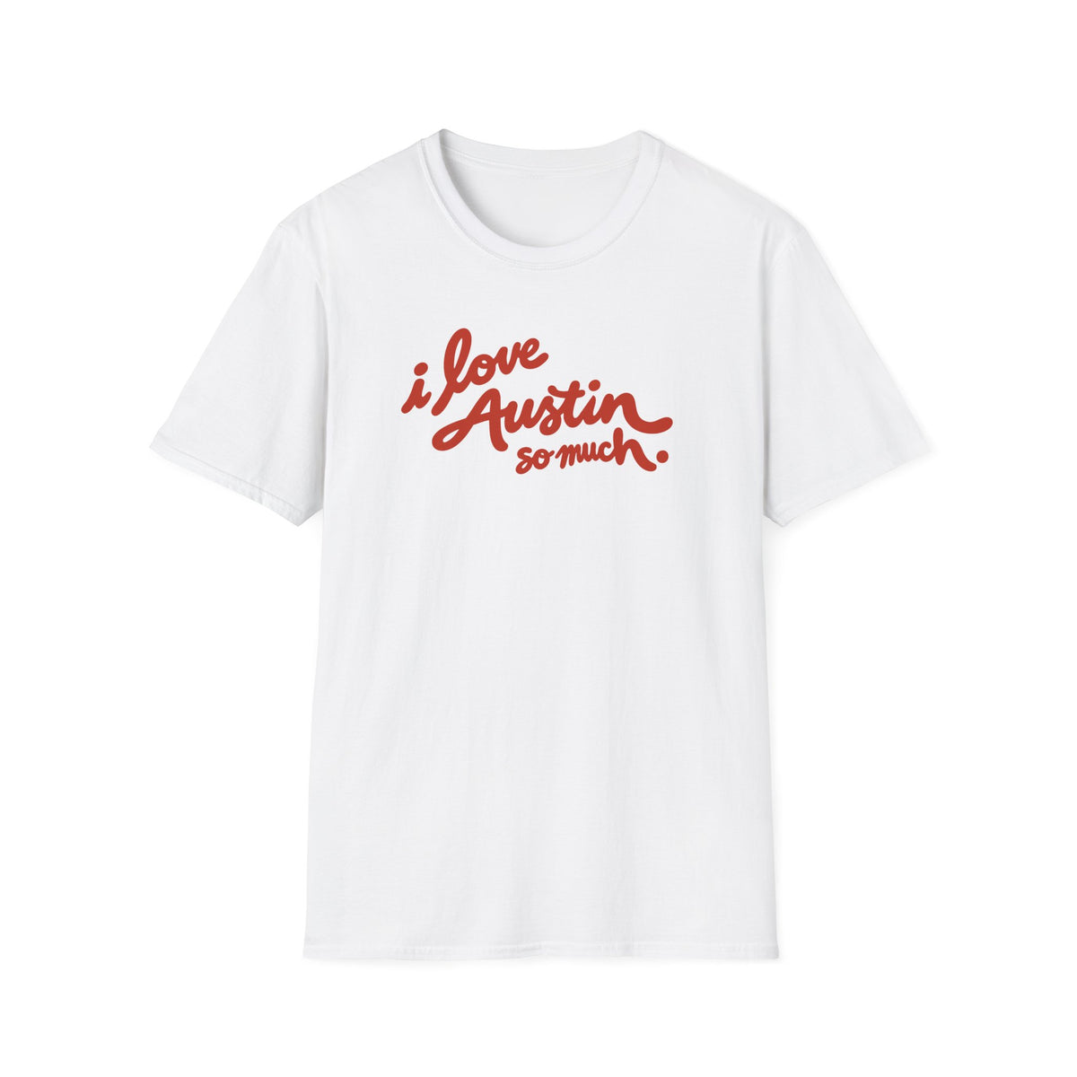 I Love Austin So Much T-Shirt – Classic Tee